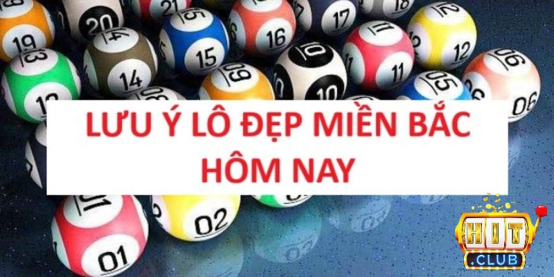 Lô đẹp miền Bắc hôm nay - Cơ hội làm giàu 1 ăn 99 cực đã 4 Lưu ý quan trọng khi chơi lô đẹp miền Bắc cần biết